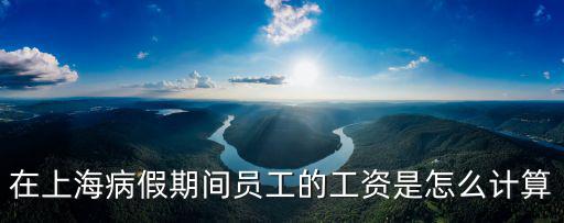 在上海病假期間員工的工資是怎么計算