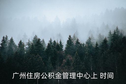 廣州住房公積金管理中心上 時間