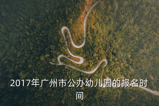 2017年廣州市公辦幼兒園的報名時間