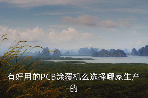 有好用的PCB涂覆機么選擇哪家生產(chǎn)的