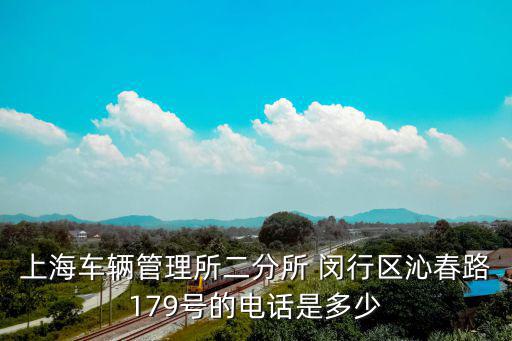 上海車輛管理所二分所 閔行區沁春路179號的電話是多少