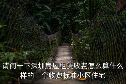 請(qǐng)問一下深圳房屋租賃收費(fèi)怎么算什么樣的一個(gè)收費(fèi)標(biāo)準(zhǔn)小區(qū)住宅