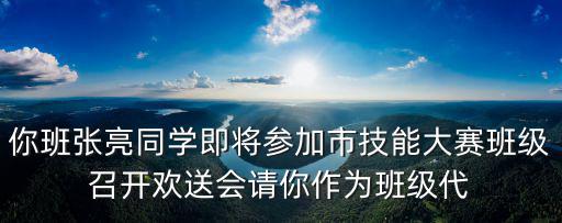 你班張亮同學即將參加市技能大賽班級召開歡送會請你作為班級代