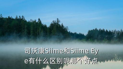 司沃康Siime和Siime Eye有什么區(qū)別呢那個(gè)好點(diǎn)