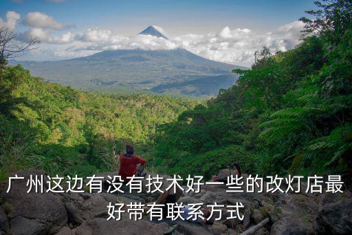 廣州這邊有沒有技術好一些的改燈店最好帶有聯系方式