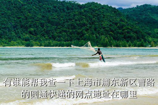 有誰能幫我查一下上海市浦東新區(qū)曹路的圓通快遞的網點地址在哪里