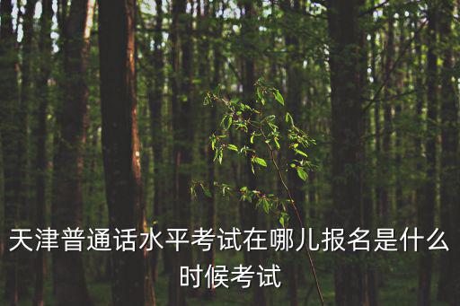 天津普通話水平考試在哪兒報名是什么時候考試