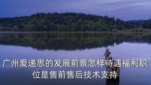 廣州愛訊怎么樣，廣州愛汽待遇怎樣