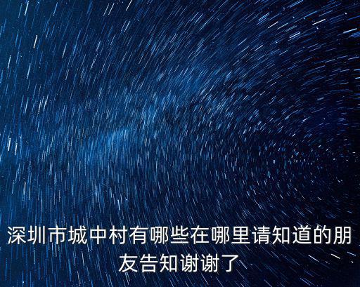深圳市城中村有哪些在哪里請知道的朋友告知謝謝了