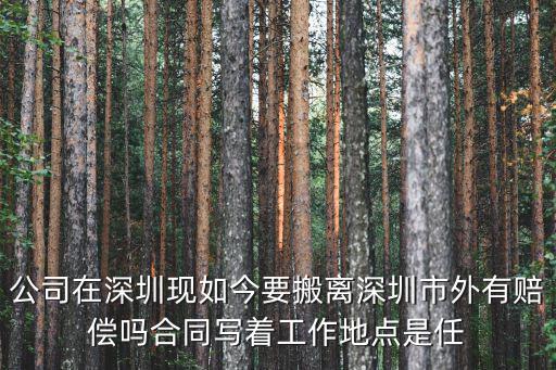 公司在深圳現(xiàn)如今要搬離深圳市外有賠償嗎合同寫著工作地點(diǎn)是任