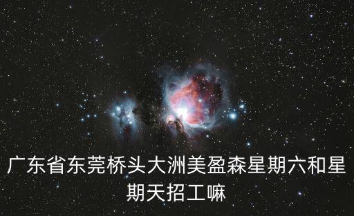 廣東省東莞橋頭大洲美盈森星期六和星期天招工嘛