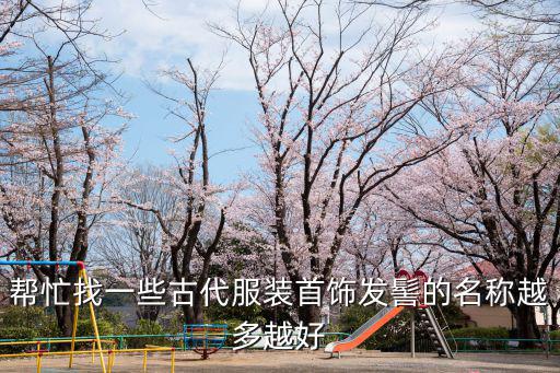 幫忙找一些古代服裝首飾發髻的名稱越多越好