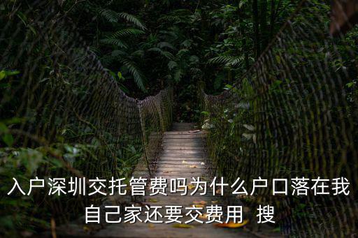 入戶深圳交托管費嗎為什么戶口落在我自己家還要交費用  搜