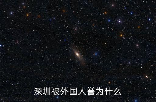 西方深圳，深圳被外國(guó)人譽(yù)為什么