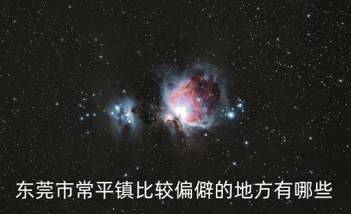 東莞市常平鎮比較偏僻的地方有哪些