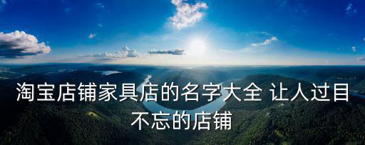 淘寶店鋪家具店的名字大全 讓人過目不忘的店鋪