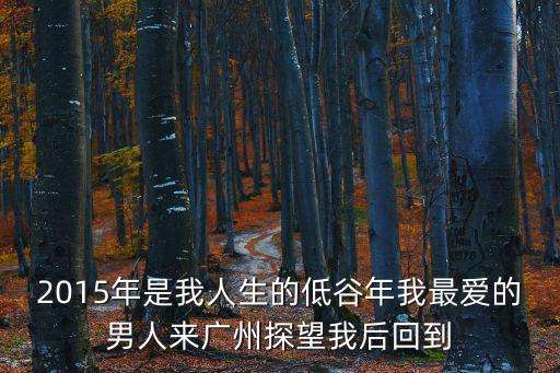 2015年是我人生的低谷年我最愛的男人來廣州探望我后回到