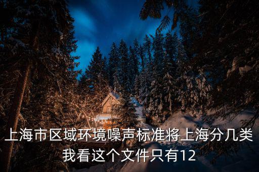 上海市區域環境噪聲標準將上海分幾類我看這個文件只有12