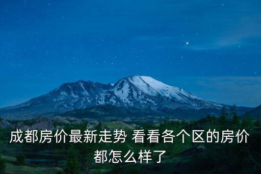 成都房?jī)r(jià)最新走勢(shì) 看看各個(gè)區(qū)的房?jī)r(jià)都怎么樣了