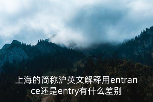 上海的簡稱滬英文解釋用entrance還是entry有什么差別