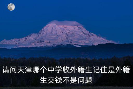 天津市津英中學招外地學生嗎，天津市哪些高中招外省市學生