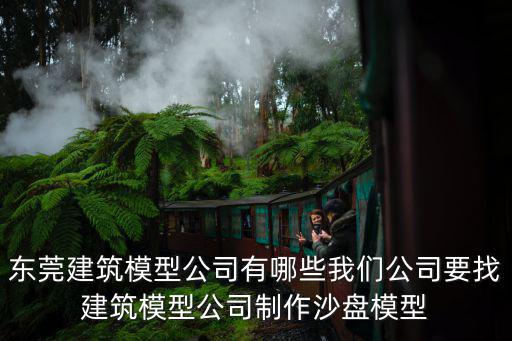 東莞建筑模型公司有哪些我們公司要找建筑模型公司制作沙盤模型