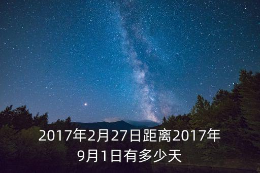 2017年2月27日距離2017年9月1日有多少天