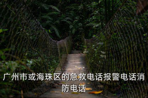 廣州海珠區一點點電話，廣州市或海珠區的急救電話報警電話消防電話