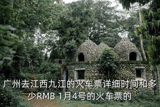 廣州去江西九江的火車票詳細時間和多少RMB 1月4號的火車票的