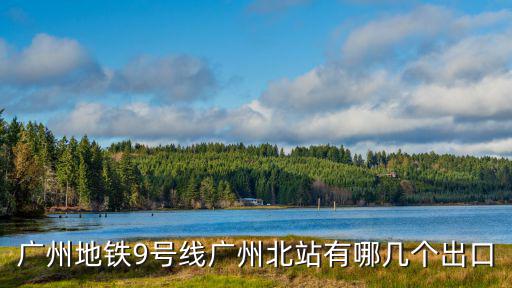 廣州地鐵9號線廣州北站有哪幾個出口