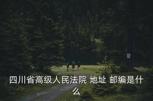 四川省高級人民法院 地址 郵編是什么