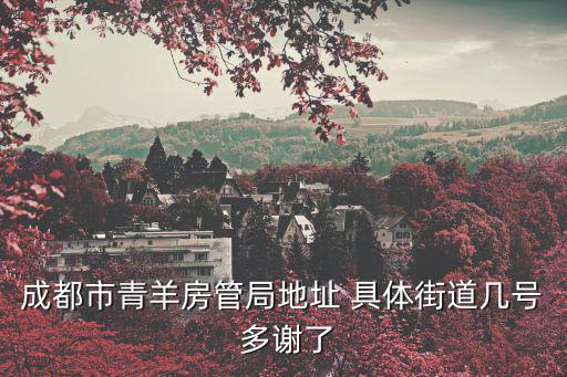 成都市青羊房管局地址 具體街道幾號 多謝了