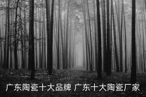 廣東陶瓷十大品牌 廣東十大陶瓷廠家