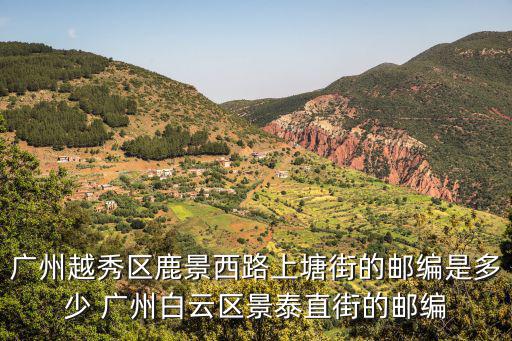廣州越秀區(qū)鹿景西路上塘街的郵編是多少 廣州白云區(qū)景泰直街的郵編