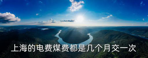 上海的電費煤費都是幾個月交一次