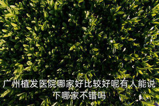 廣州植發醫院哪家好比較好呢有人能說下哪家不錯嗎