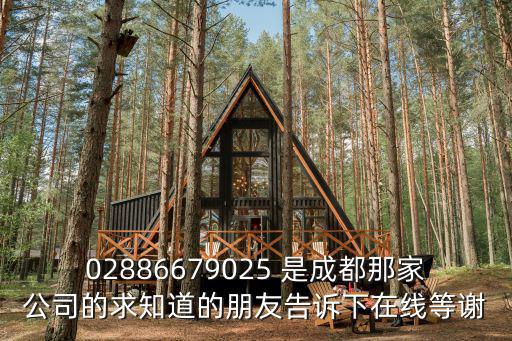 02886679025 是成都那家公司的求知道的朋友告訴下在線等謝