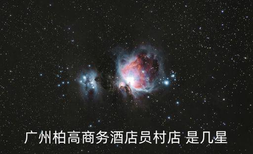 廣州柏高商務酒店員村店 是幾星
