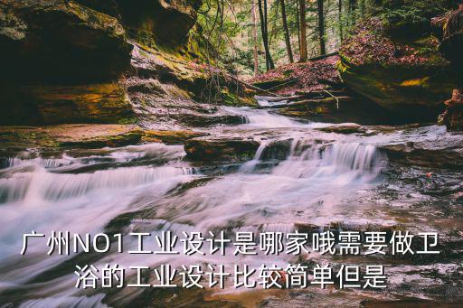 廣州本體工業設計公司，廣州好的工業設計公司有哪些