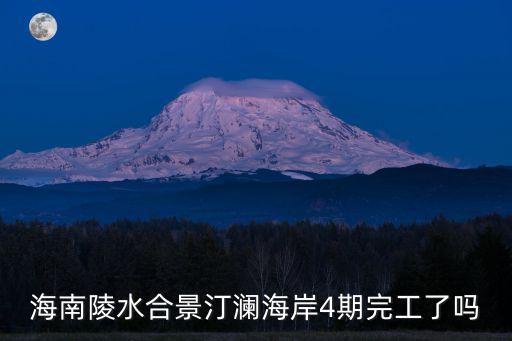 海南陵水合景汀瀾海岸4期完工了嗎