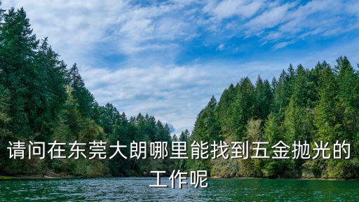 東莞有沒有找拋光的，東莞有哪些五金制品廠在招拋光