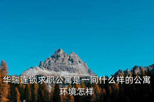 華瑞連鎖求職公寓是一間什么樣的公寓環境怎樣
