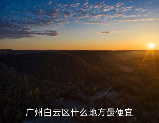 廣州白云區(qū)什么地方最便宜