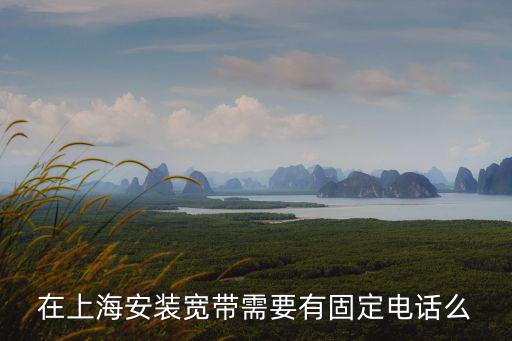 在上海安裝寬帶需要有固定電話么