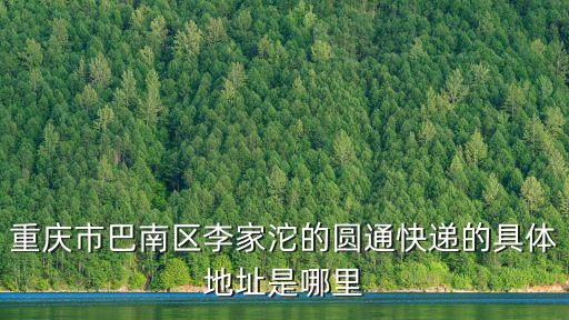 重慶市巴南區李家沱的圓通快遞的具體地址是哪里