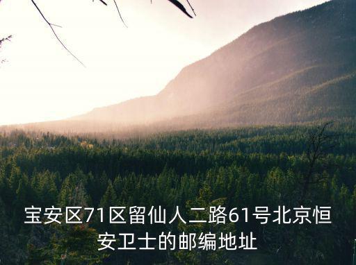 寶安區71區留仙人二路61號北京恒安衛士的郵編地址