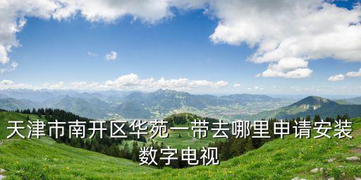 天津市南開區(qū)有線電視維修電話，我住在南開區(qū)王頂?shù)探謾M江里請問這個小區(qū)的有線電視在哪里辦理