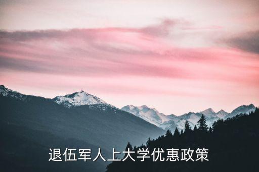 退伍軍人上大學優(yōu)惠政策