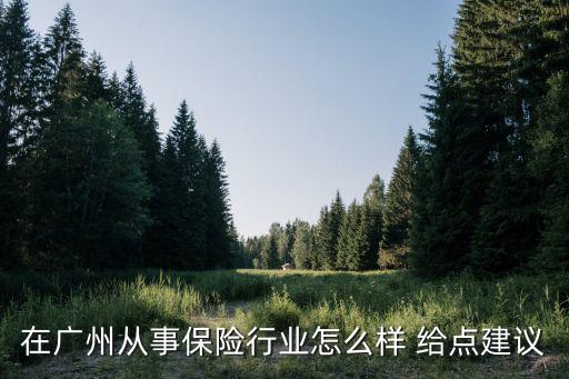在廣州從事保險行業怎么樣 給點建議