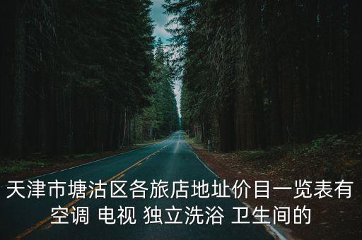 天津市塘沽區各旅店地址價目一覽表有空調 電視 獨立洗浴 衛生間的